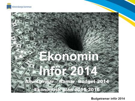 Budgetramar inför 2014 Ekonomin inför 2014 Anvisningar – Ramar Budget 2014 Ekonomisk plan 2015-2016.