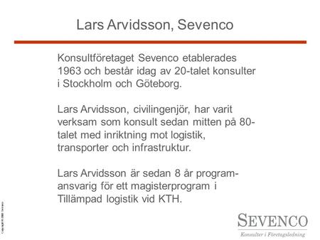 Copyright © 2008 Sevenco Lars Arvidsson, Sevenco Konsultföretaget Sevenco etablerades 1963 och består idag av 20-talet konsulter i Stockholm och Göteborg.