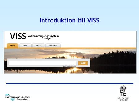 Introduktion till VISS. Vad är VISS? Databas för vattenförvaltning Kartfunktion VISS-Hjälp.