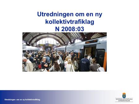 Utredningen om en ny kollektivtrafiklag Utredningen om en ny kollektivtrafiklag N 2008:03.