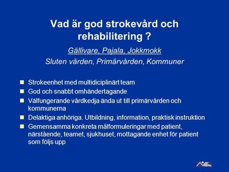 Vad är god strokevård och rehabilitering ? Gällivare, Pajala, Jokkmokk Sluten vården, Primärvården, Kommuner Strokeenhet med multidiciplinärt team God.