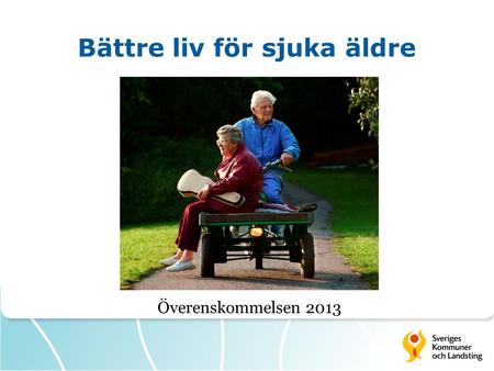 Bättre liv för sjuka äldre Överenskommelsen 2013.