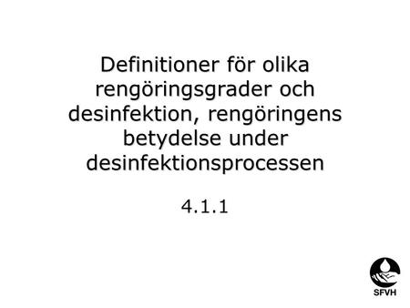 Definitioner för olika rengöringsgrader och desinfektion, rengöringens betydelse under desinfektionsprocessen 4.1.1.