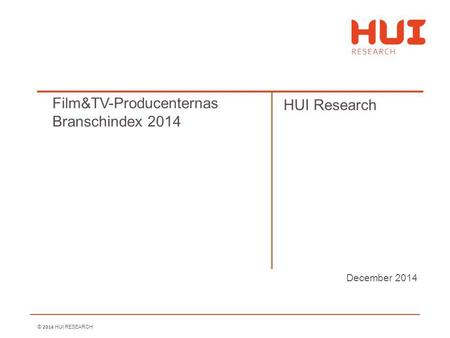 © 2014 HUI RESEARCH December 2014 Film&TV-Producenternas Branschindex 2014 HUI Research.
