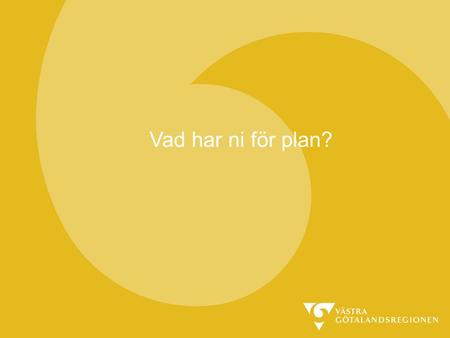Vad har ni för plan?. Övergripande dokument En mötesplats i världen, kulturstrategi för Västra Götaland 2012 - Västra Götaland 2020, strategi för tillväxt.