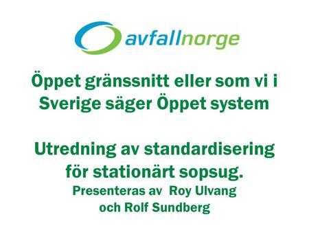 Öppet gränssnitt eller som vi i Sverige säger Öppet system Utredning av standardisering för stationärt sopsug. Presenteras av Roy Ulvang och Rolf Sundberg.
