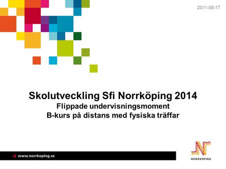 Skolutveckling Sfi Norrköping 2014 Flippade undervisningsmoment B-kurs på distans med fysiska träffar 2011-05-17.