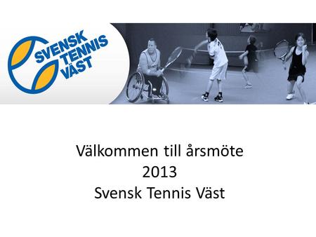 Välkommen till årsmöte 2013 Svensk Tennis Väst. Dagordning Genomförande av årsmöte Gratifikationer Tack till förutvarande i styrelsen Avslutning av årsmötet.