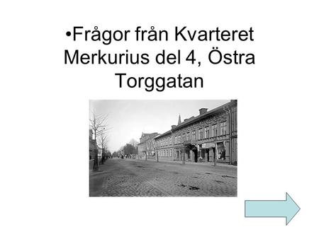 Frågor från Kvarteret Merkurius del 4, Östra Torggatan.