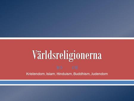 Kristendom, Islam, Hinduism, Buddhism, Judendom