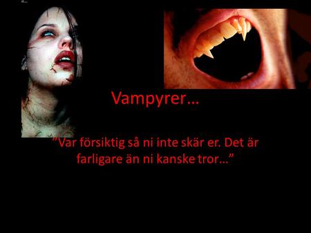 Vampyrer… ”Var försiktig så ni inte skär er. Det är farligare än ni kanske tror…” Citat från ”Dracula” av Bram Stoker.