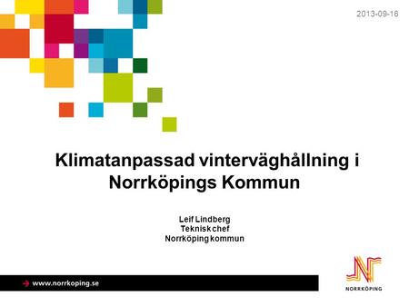 Klimatanpassad vinterväghållning i Norrköpings Kommun Leif Lindberg Teknisk chef Norrköping kommun 2013-09-16.