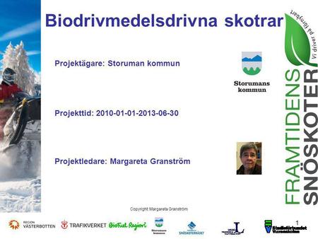 Biodrivmedelsdrivna skotrar 1 Copyright: Margareta Granström Projektägare: Storuman kommun Projekttid: 2010-01-01-2013-06-30 Projektledare: Margareta Granström.