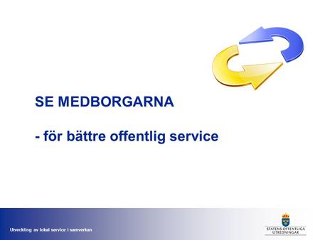 Utveckling av lokal service i samverkan SE MEDBORGARNA - för bättre offentlig service.
