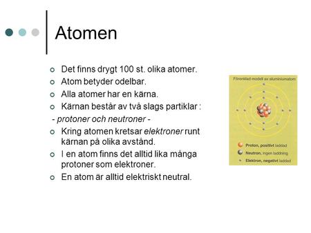 Atomen Det finns drygt 100 st. olika atomer. Atom betyder odelbar.