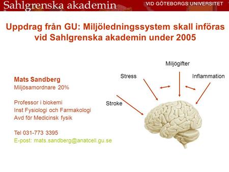 Uppdrag från GU: Miljöledningssystem skall införas vid Sahlgrenska akademin under 2005 Mats Sandberg Miljösamordnare 20% Professor i biokemi Inst Fysiologi.