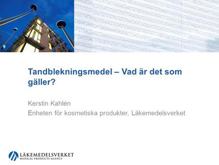 Tandblekningsmedel – Vad är det som gäller? Kerstin Kahlén Enheten för kosmetiska produkter, Läkemedelsverket.