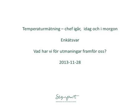 Temperaturmätning – chef igår, idag och i morgon Enkätsvar Vad har vi för utmaningar framför oss? 2013-11-28.