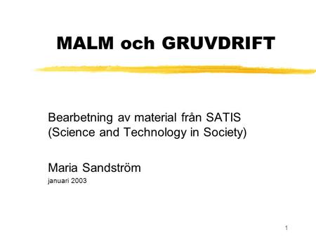 MALM och GRUVDRIFT Bearbetning av material från SATIS (Science and Technology in Society) Maria Sandström januari 2003.