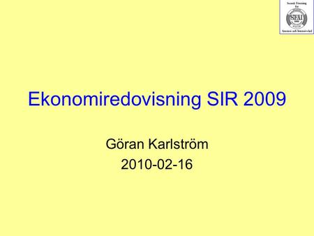 Ekonomiredovisning SIR 2009 Göran Karlström 2010-02-16.