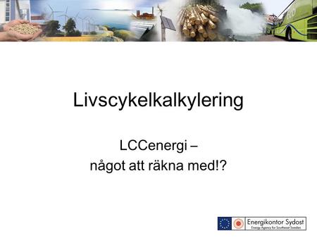 Livscykelkalkylering LCCenergi – något att räkna med!?