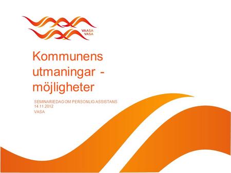 Kommunens utmaningar - möjligheter SEMINARIEDAG OM PERSONLIG ASSISTANS 14.11.2012 VASA.
