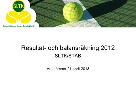 Resultat- och balansräkning 2012 SLTK/STAB Årsstämma 21 april 2013.