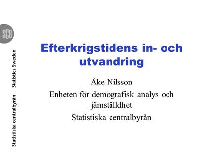 Efterkrigstidens in- och utvandring Åke Nilsson Enheten för demografisk analys och jämställdhet Statistiska centralbyrån.