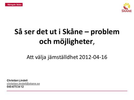 Så ser det ut i Skåne – problem och möjligheter, Att välja jämställdhet 2012-04-16 Christian Lindell 040-675 34 12.