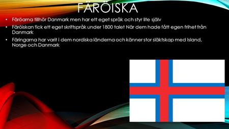 Färöiska Färöarna tillhör Danmark men har ett eget språk och styr lite själv Färöiskan fick ett eget skriftspråk under 1800 talet När dem hade fått egen.