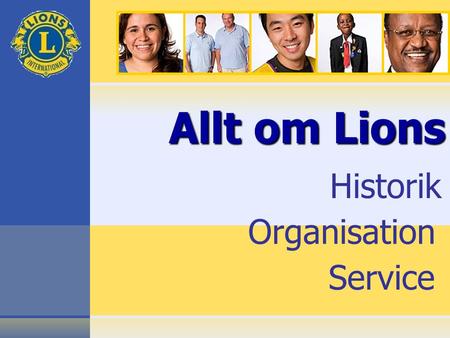Organisation Service Allt om Lions Historik. HISTORISKA HÖJDPUNKTER Lions Clubs International.