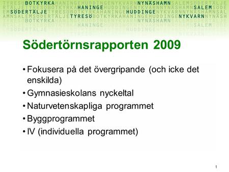 1 Södertörnsrapporten 2009 Fokusera på det övergripande (och icke det enskilda) Gymnasieskolans nyckeltal Naturvetenskapliga programmet Byggprogrammet.