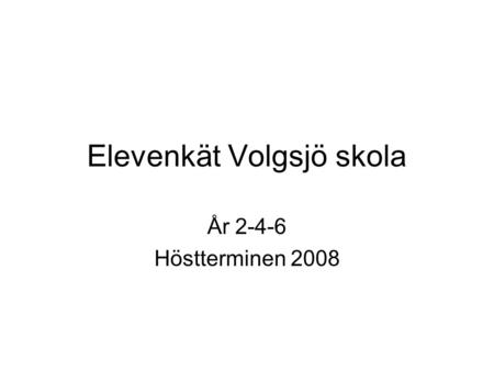 Elevenkät Volgsjö skola År 2-4-6 Höstterminen 2008.