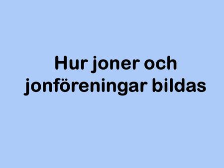 Hur joner och jonföreningar bildas