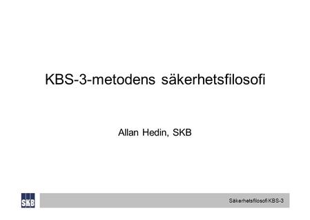 Säkerhetsfilosofi KBS-3 KBS-3-metodens säkerhetsfilosofi Allan Hedin, SKB.