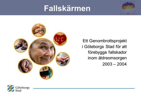 Ett Genombrottsprojekt i Göteborgs Stad för att förebygga fallskador inom äldreomsorgen 2003 – 2004 Fallskärmen.