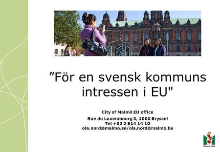 ”För en svensk kommuns intressen i EU City of Malmö EU office Rue du Luxembourg 3, 1000 Bryssel Tel +32 2 514 14 10