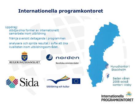 Internationella programkontoret Uppdrag: stödja olika former av internationellt samarbete inom utbildning främja svenskt deltagande i programmen analysera.