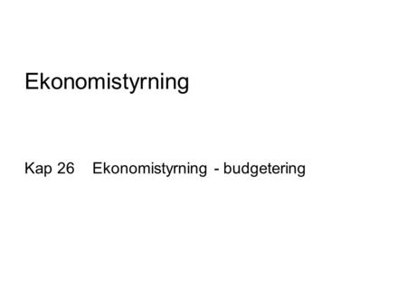 Ekonomistyrning Kap 26 Ekonomistyrning - budgetering.