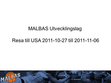 MALBAS Utvecklingslag Resa till USA 2011-10-27 till 2011-11-06.