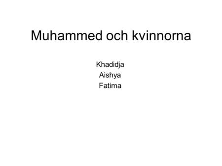 Muhammed och kvinnorna Khadidja Aishya Fatima. Muhammed och kvinnorna Khadidja Aishya Fatima ↓ Shenaz Soror Nazhia Fathiya.