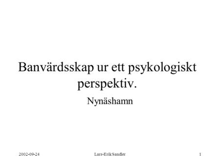 2002-09-24Lars-Erik Sandler1 Banvärdsskap ur ett psykologiskt perspektiv. Nynäshamn.