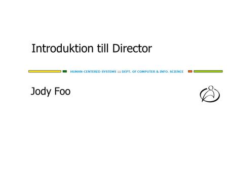 HUMAN-CENTERED SYSTEMS ::: DEPT. OF COMPUTER & INFO. SCIENCE Introduktion till Director Jody Foo.