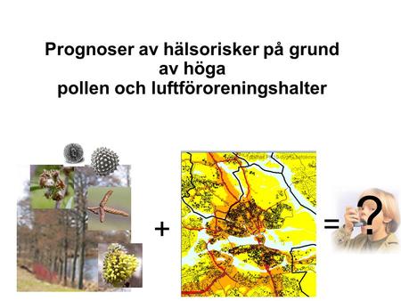 Prognoser av hälsorisker på grund av höga pollen och luftföroreningshalter + = ?