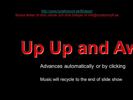 Up Up and Away! Advances automatically or by clicking Music will recycle to the end of slide show  Skicka länkar till.