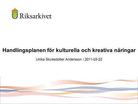 Handlingsplanen för kulturella och kreativa näringar Ulrika Sturesdotter Andersson / 2011-03-22.