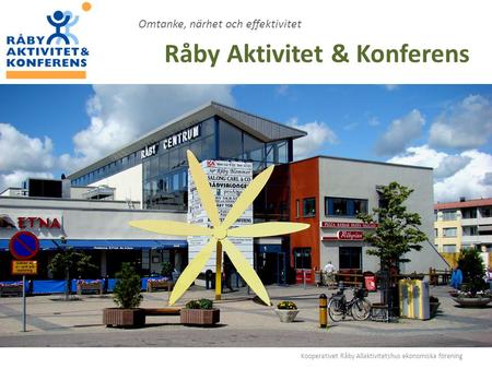 Kooperativet Råby Allaktivitetshus ekonomiska förening Omtanke, närhet och effektivitet Råby Aktivitet & Konferens.