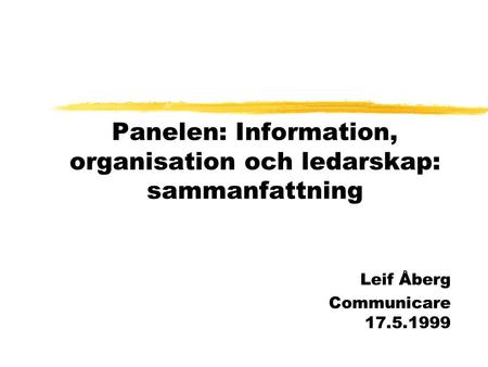 Panelen: Information, organisation och ledarskap: sammanfattning Leif Åberg Communicare 17.5.1999.