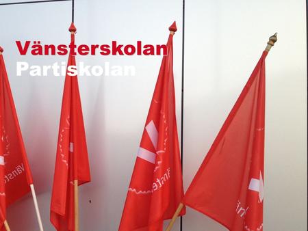 1 1 Vänsterskolan Partiskolan. 2 1889 Sveriges socialdemokratiska parti bildas 1917 Arbetarrörelsen splittras, revolutioner i hela Europa, Vänsterpartiet.
