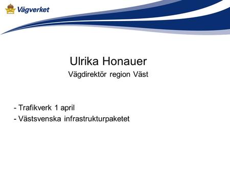 Ulrika Honauer Vägdirektör region Väst - Trafikverk 1 april - Västsvenska infrastrukturpaketet.